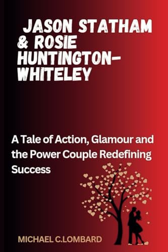 Stock image for JASON STATHAM & ROSIE HUNTINGTON-WHITELEY: A Tale of Action, Glamour and the Power Couple Redefining Success (The Power Couples of the Industry.) for sale by California Books