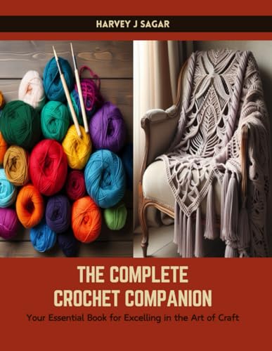 Imagen de archivo de The Complete Crochet Companion: Your Essential Book for Excelling in the Art of Craft a la venta por California Books