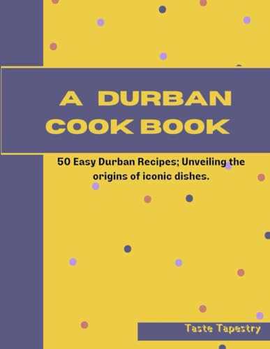 Imagen de archivo de A Durban Cook Book: 50 Easy Durban Recipes; Unveiling the origin of iconic dishes. a la venta por California Books