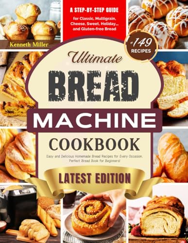 9798882920295: Ultimate Bread Machine Cookbook (2024 Edition): +149 Easy and Delicious Homemade Bread Recipes for Every Occasion. A Step-By-Step Guide for Classic, ... Bread. Perfect Bread Book for Beginners!