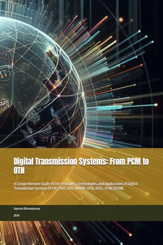 Stock image for Digital Transmission Systems: From PCM to OTN: A Comprehensive Guide to the Principles, Technologies, and Applications of Digital Transmission Systems (PCM, PDH, SDH, DWDM, OTN, ADSL, PON, GPON) for sale by California Books