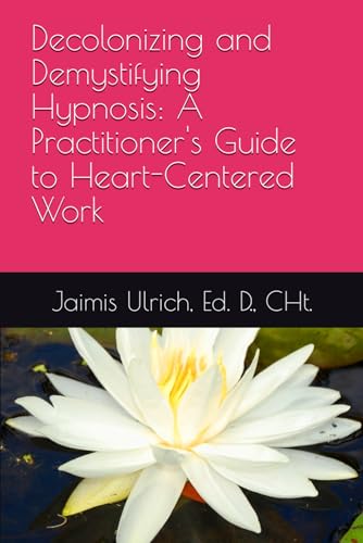 Beispielbild fr Decolonizing and Demystifying Hypnosis: A Practitioner's Guide to Heart-Centered Work zum Verkauf von California Books