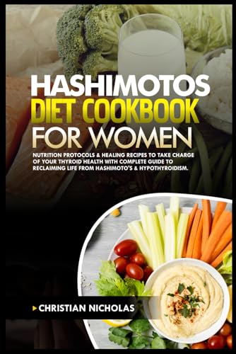 Stock image for HASHIMOTOS DIET COOKBOOK FOR WOMEN: Nutrition Protocols & Healing Recipes to Take Charge of Your Thyroid Health With Complete Guide to Reclaiming Life . (Attain Wellness Through Diet) for sale by California Books