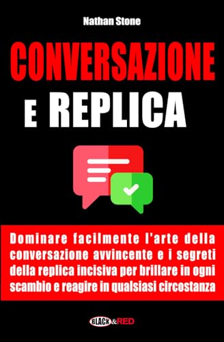 Imagen de archivo de Conversazione e Replica: Dominare facilmente l'arte della conversazione avvincente e i segreti della replica incisiva per brillare in ogni scambio . tuo sviluppo personale! ?) (Italian Edition) a la venta por California Books