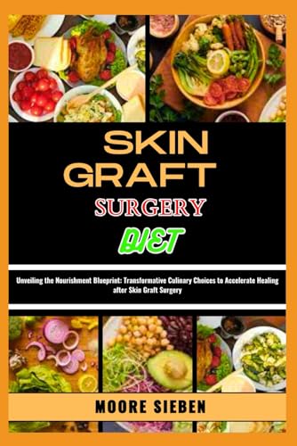9798883021793: SKIN GRAFT SURGERY DIET: Unveiling the Nourishment Blueprint: Transformative Culinary Choices to Accelerate Healing after Skin Graft Surgery