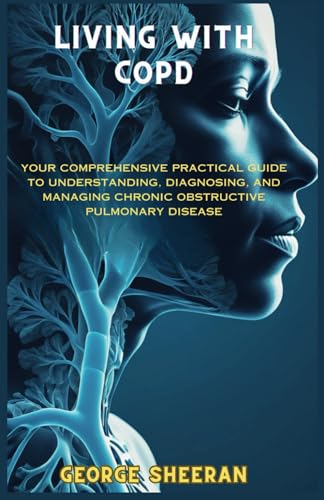Stock image for Living with Copd: Your Comprehensive Practical Guide to Understanding, Diagnosing, and Managing Chronic Obstructive Pulmonary Disease for sale by GreatBookPrices