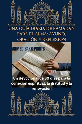 Imagen de archivo de UNA GUA DIARIA DE RAMADN PARA EL ALMA (AYUNO, ORACIN Y REFLEXIN): Un devocional de 30 das para la conexin espiritual, la gratitud y la renovacin (Spanish Edition) a la venta por California Books