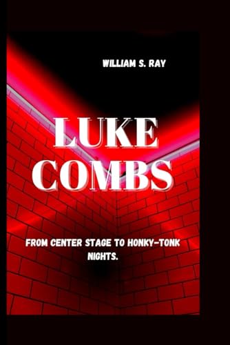 9798883112552: LUKE COMBS: From Center Stage to Honky-Tonk Nights. (A Symphony of Artistic Journeys)