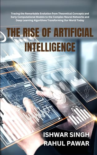 Image d'archives pour The Rise of Artificial Intelligence: Tracing the Remarkable Evolution from Theoretical Concepts and Early Computational Models to the Complex Neural ... Algorithms Transforming Our World Today mis en vente par Ria Christie Collections