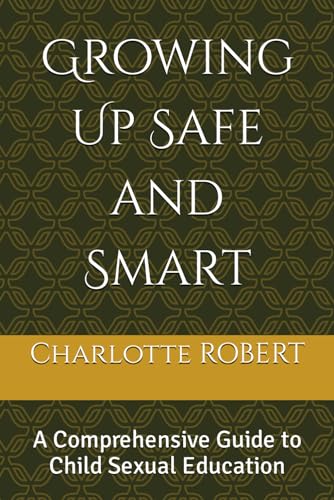 Stock image for Growing Up Safe and Smart: A Comprehensive Guide to Child Sexual Education for sale by California Books