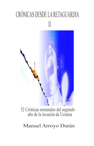 Imagen de archivo de CRNICAS DESDE LA RETAGUARDIA II: 52 Crnicas semanales del segundo ao de la invasin de Ucrania (Spanish Edition) a la venta por California Books