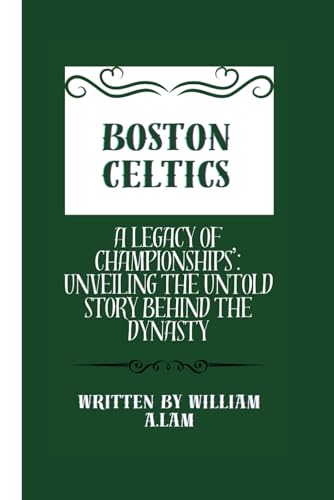 Stock image for BOSTON CELTICS: A LEGACY OF CHAMPIONSHIPS?: UNVEILING THE UNTOLD STORY BEHIND THE DYNASTY for sale by California Books