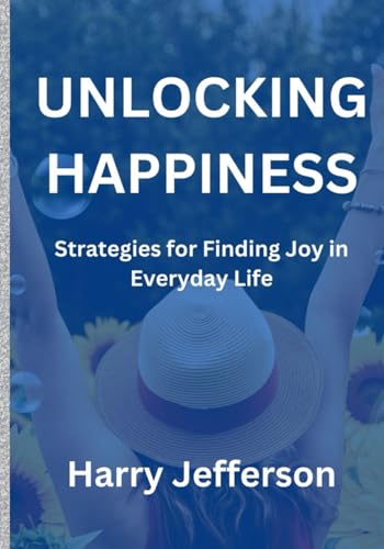 9798883328106: Unlocking Happiness: Strategies for finding joy in everyday life