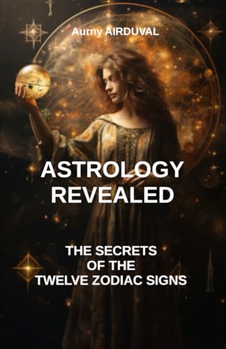 9798883362681: Astrology revealed: the secrets of the twelve zodiac signs: astrology book, Zodiac Signs, astrology sign, Astrological Compatibility, Characteristics of Astrological Signs