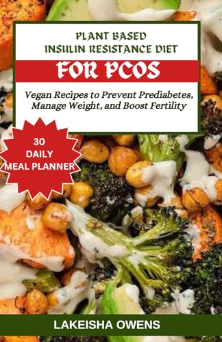 Imagen de archivo de PLANT-BASED INSULIN RESISTANCE DIET FOR PCOS: Vegan recipes to prevent prediabetes, manage weight, and boost fertility a la venta por California Books