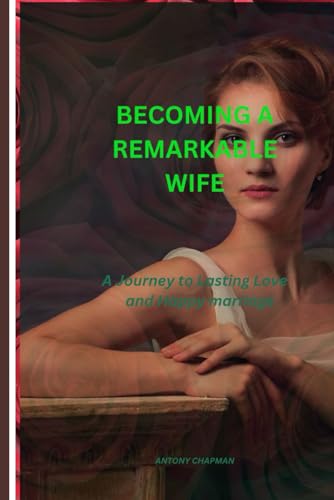 Imagen de archivo de BECOMING A REMARKABLE WIFE: A Journey to Lasting Love and Happy marriage a la venta por California Books