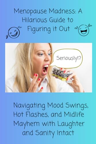 Stock image for Menopause Madness: A Hilarious Guide to Figuring it Out: Navigating Mood Swings, Hot Flashes, and Midlife Mayhem with Laughter and Sanity for sale by GreatBookPrices