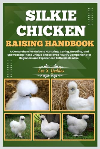 Stock image for SILKIE CHICKEN RAISING HANDBOOK: A Comprehensive Guide to Nurturing, Caring, Breeding, and Showcasing These Unique and Beloved Poultry Companions for Beginners and Experienced Enthusiasts Alike. for sale by California Books