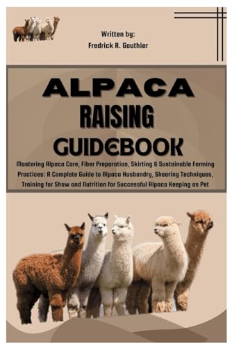 Stock image for Alpaca Raising Guidebook: Mastering Alpaca Care, Fiber Preparation, Skirting & Sustainable Farming Practices: Alpaca Husbandry, Shearing Techniq for sale by GreatBookPrices