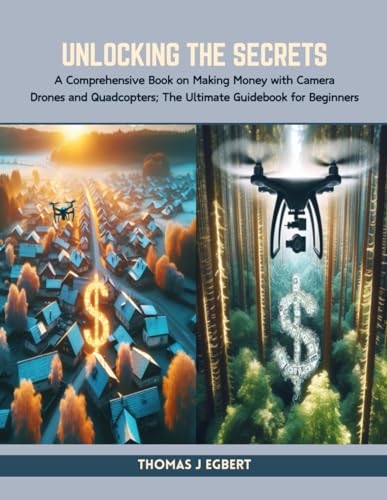 Stock image for Unlocking the Secrets: A Comprehensive Book on Making Money with Camera Drones and Quadcopters; The Ultimate Guidebook for Beginners for sale by California Books