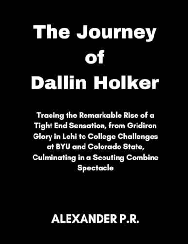 Beispielbild fr The Journey of Dallin Holker: Tracing the Remarkable Rise of a Tight End Sensation, from Gridiron Glory in Lehi to College Challenges at BYU and Colorado State zum Verkauf von Ria Christie Collections