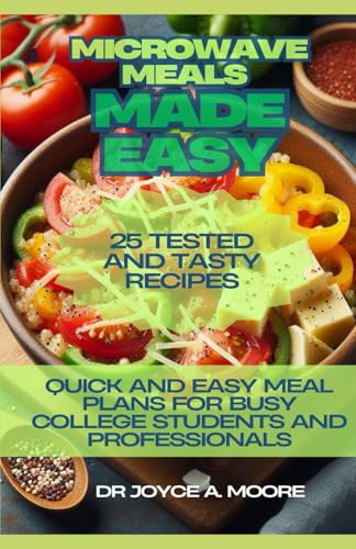 Beispielbild fr Microwave Meals Made Easy: 25 Tested and Tasty Recipes: Quick and Easy Meal Plans for Busy College Students and Professionals zum Verkauf von Ria Christie Collections
