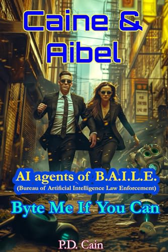 Stock image for Caine & Aibel - AI agents of B.A.I.L.E. (Bureau of Artificial Intelligence Law Enforcement): Byte me if you Can for sale by GreatBookPrices