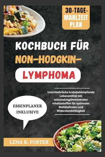 Stock image for KOCHBUCH FR NON-HODGKIN-LYMPHOMA: Unentbehrliche krebsbekmpfende Lebensmittel mit entzndungshemmenden Inhaltsstoffen fr optimales Wohlbefinden und Widerstandsfhigkeit (German Edition) for sale by California Books