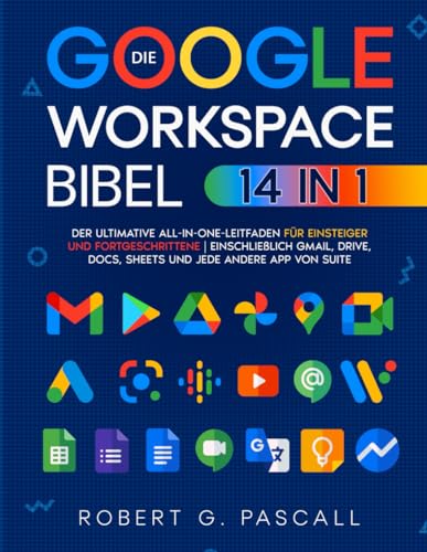 Stock image for Die Google-Workspace-Bibel: [14-in-1] Der ultimative All-in-One-Leitfaden fr Einsteiger und Fortgeschrittene | einschlielich Gmail, Drive, Docs, Sheets und jede andere App von Suite (German Edition) for sale by California Books