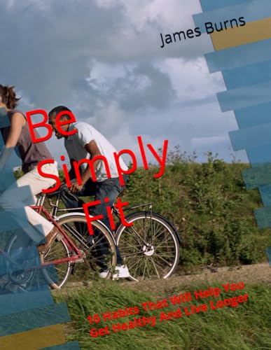 Immagine dell'editore per Be Simply Fit: 10 Habits That Will Help You Get Healthy And Live Longer venduto da Ria Christie Collections