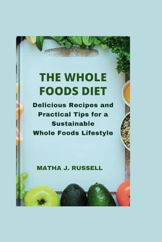 Stock image for The Whole Foods Diet: Delicious Recipes and Practical Tips for a Sustainable Whole Foods Lifestyle for sale by Ria Christie Collections