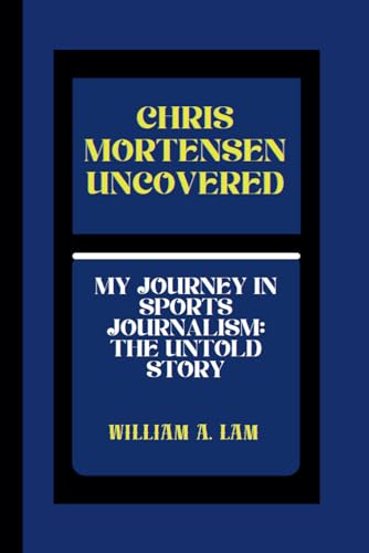 Stock image for CHRIS MORTENSEN UNCOVERED: MY JOURNEY IN SPORTS JOURNALISM: THE UNTOLD STORY for sale by California Books