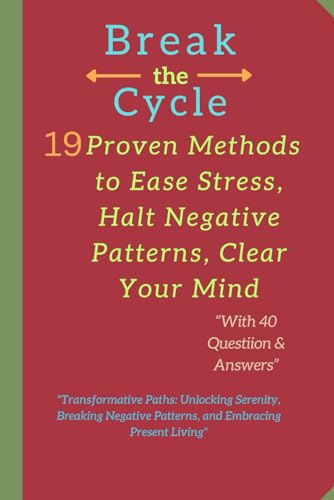 9798884224179: Break the Cycle: 19 Proven Methods to Ease Stress, Halt Negative Patterns, Clear Your Mind: "Transformative Paths: Unlocking Serenity, Breaking Negative Patterns, and Embracing Present Living"