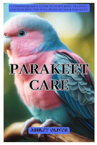 Stock image for PARAKEET CARE: A Comprehensive Guide to Nurturing, Training, and Ensuring the Well-being of Your Parakeet. for sale by California Books