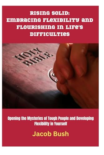 Beispielbild fr Rising Solid: Embracing Flexibility and Flourishing in Life's Difficulties: Opening the Mysteries of Tough People and Developing Flexibility in Yourself zum Verkauf von California Books