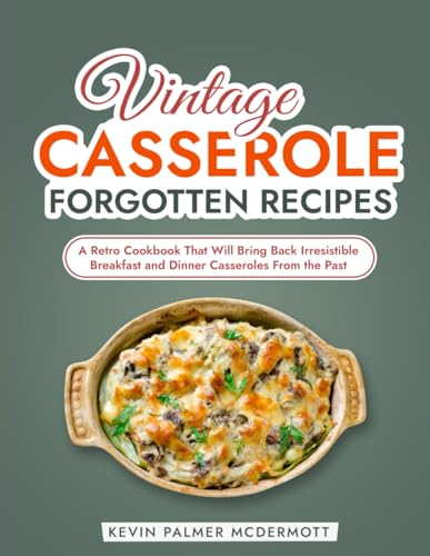 Beispielbild fr Vintage Casserole Forgotten Recipes: A Retro Cookbook That Will Bring Back Irresistible Breakfast and Dinner Casseroles From the Past (Vintage and Retro Cookbooks) zum Verkauf von California Books