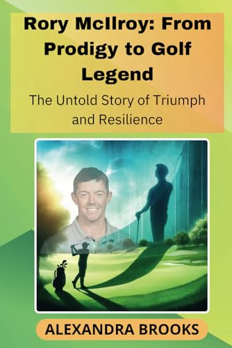 Imagen de archivo de Rory McIlroy: From Prodigy to Golf Legend: The Untold Story of Triumph and Resilience a la venta por California Books