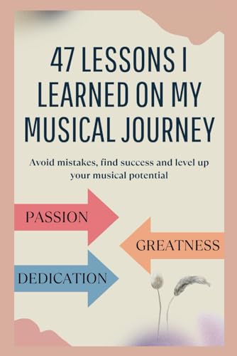 Stock image for 47 lessons I learned on my musical journey: Avoid mistakes, find success and level up your musical potential (Lets do music) for sale by California Books