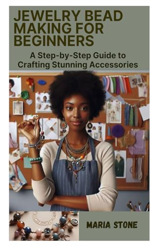 Imagen de archivo de JEWELRY BEAD MAKING FOR BEGINNERS: A Step-by-Step Guide to Crafting Stunning Accessories a la venta por California Books