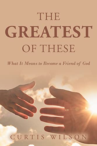 Stock image for The Greatest Of These: What It Means to Become a Friend of God for sale by Chiron Media
