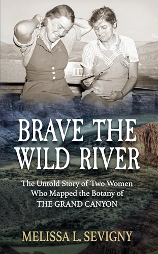 9798885792486: Brave the Wild River: The Untold Story of Two Women Who Mapped the Botany of the Grand Canyon
