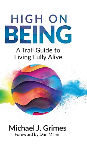 Stock image for High on Being: A Trail Guide to Living Fully Alive for sale by GreatBookPrices