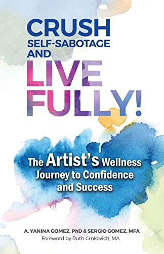 Imagen de archivo de Crush Self-Sabotage and Live Fully!: The Artist's Wellness Journey to Confidence and Success a la venta por California Books