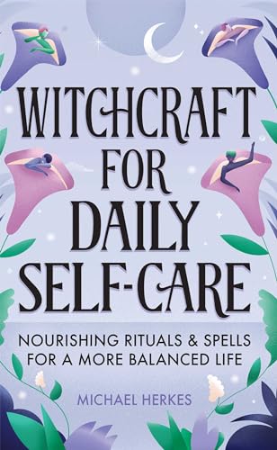 Stock image for Witchcraft for Daily Self-Care : Nourishing Rituals and Spells for a More Balanced Life for sale by Better World Books