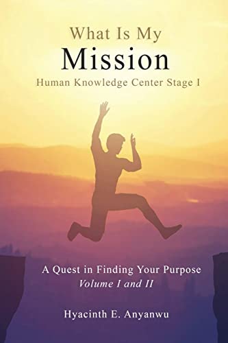 Imagen de archivo de What Is My Mission: Human Knowledge Center Stage 1 A Quest in Finding Your Purpose Volume I and II a la venta por Buchpark
