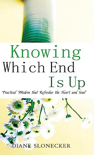 Stock image for Knowing Which End Is Up: Practical Wisdom that Refreshes the Heart And Soul for sale by GreatBookPrices