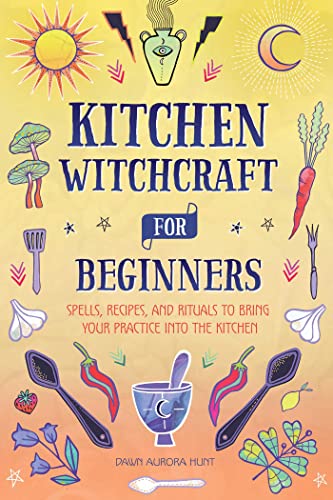 Stock image for Kitchen Witchcraft for Beginners: Spells, Recipes, and Rituals to Bring Your Practice Into the Kitchen [Hardcover] Hunt, Dawn Aurora for sale by Lakeside Books