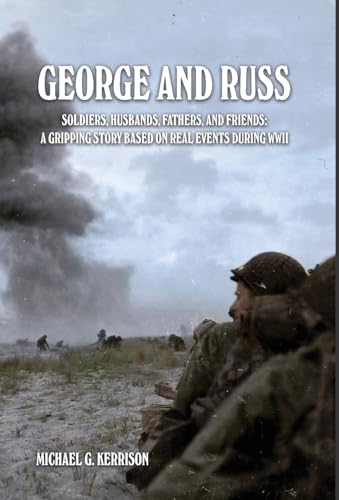 Stock image for George and Russ: Soldiers, Husbands, Fathers, and Friends: A Gripping Story Based on Real Events During WWII for sale by GreatBookPrices