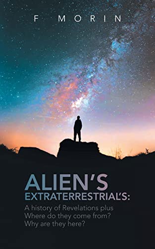 Stock image for Alien's Extraterrestrial's: A History of Revelations plus Where do they come from? And Why are they here? for sale by Ria Christie Collections