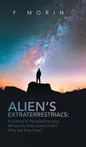 Stock image for Alien's Extraterrestrial's: A History of Revelations plus Where do they come from? And Why are they here? for sale by GreatBookPrices